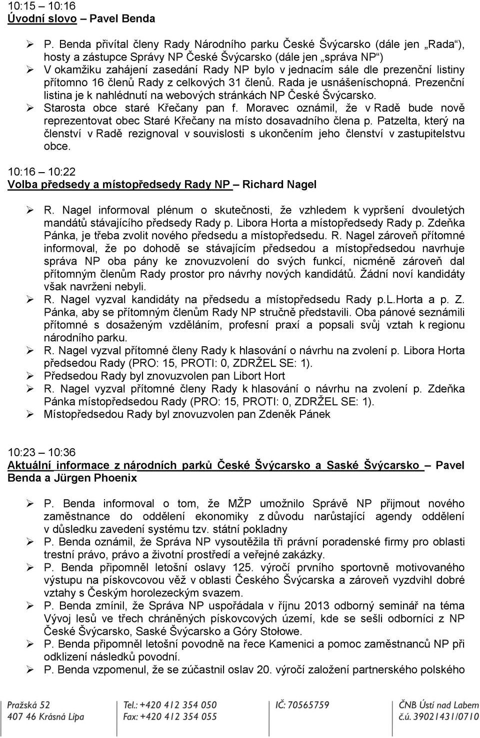 dle prezenční listiny přítomno 16 členů Rady z celkových 31 členů. Rada je usnášeníschopná. Prezenční listina je k nahlédnutí na webových stránkách NP České Švýcarsko.