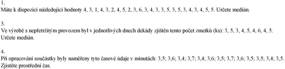 Ve výrobě s nepřetržitým provozem byl v jednotlivých dnech dekády zjištěn tento počet zmetků (ks): 3, 5, 3,