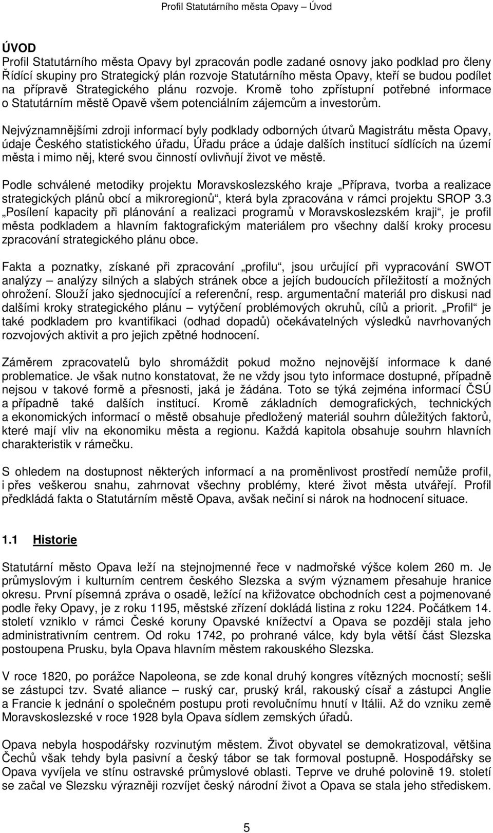 Nejvýznamnějšími zdroji informací byly podklady odborných útvarů Magistrátu města Opavy, údaje Českého statistického úřadu, Úřadu práce a údaje dalších institucí sídlících na území města i mimo něj,