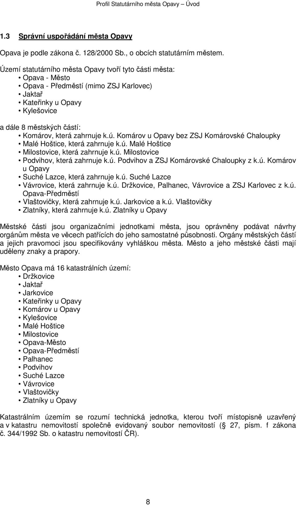 Komárov u Opavy bez ZSJ Komárovské Chaloupky Malé Hoštice, která zahrnuje k.ú. Malé Hoštice Milostovice, která zahrnuje k.ú. Milostovice Podvihov, která zahrnuje k.ú. Podvihov a ZSJ Komárovské Chaloupky z k.