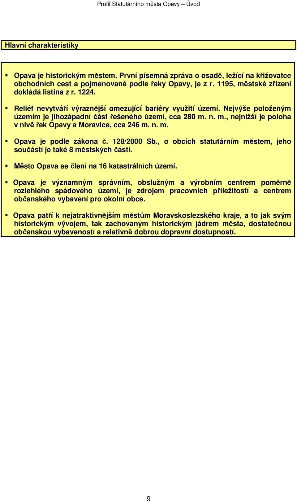 n. m. Opava je podle zákona č. 128/2000 Sb., o obcích statutárním městem, jeho součástí je také 8 městských částí. Město Opava se člení na 16 katastrálních území.