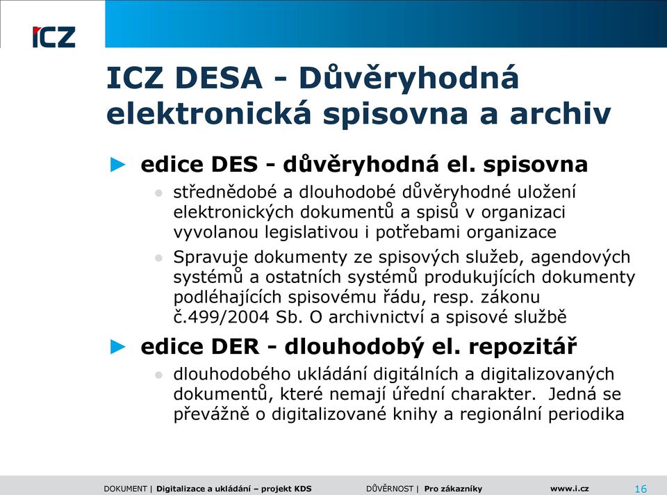 dokumenty ze spisových služeb, agendových systémů a ostatních systémů produkujících dokumenty podléhajících spisovému řádu, resp. zákonu č.499/2004 Sb.