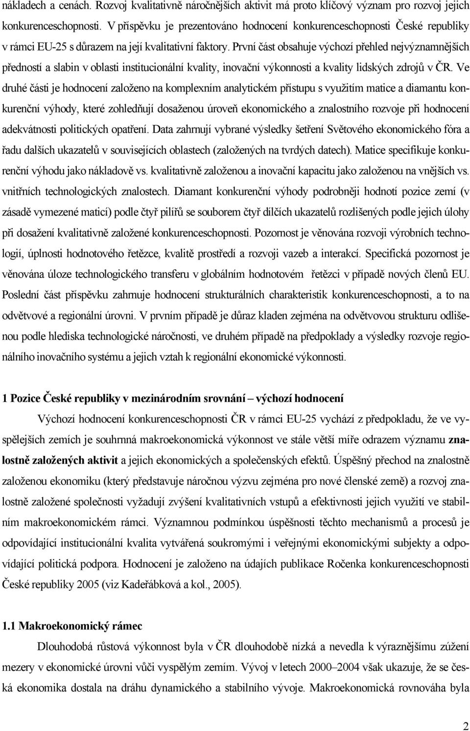 První část obsahuje výchozí přehled nejvýznamnějších předností a slabin v oblasti institucionální kvality, inovační výkonnosti a kvality lidských zdrojů v ČR.