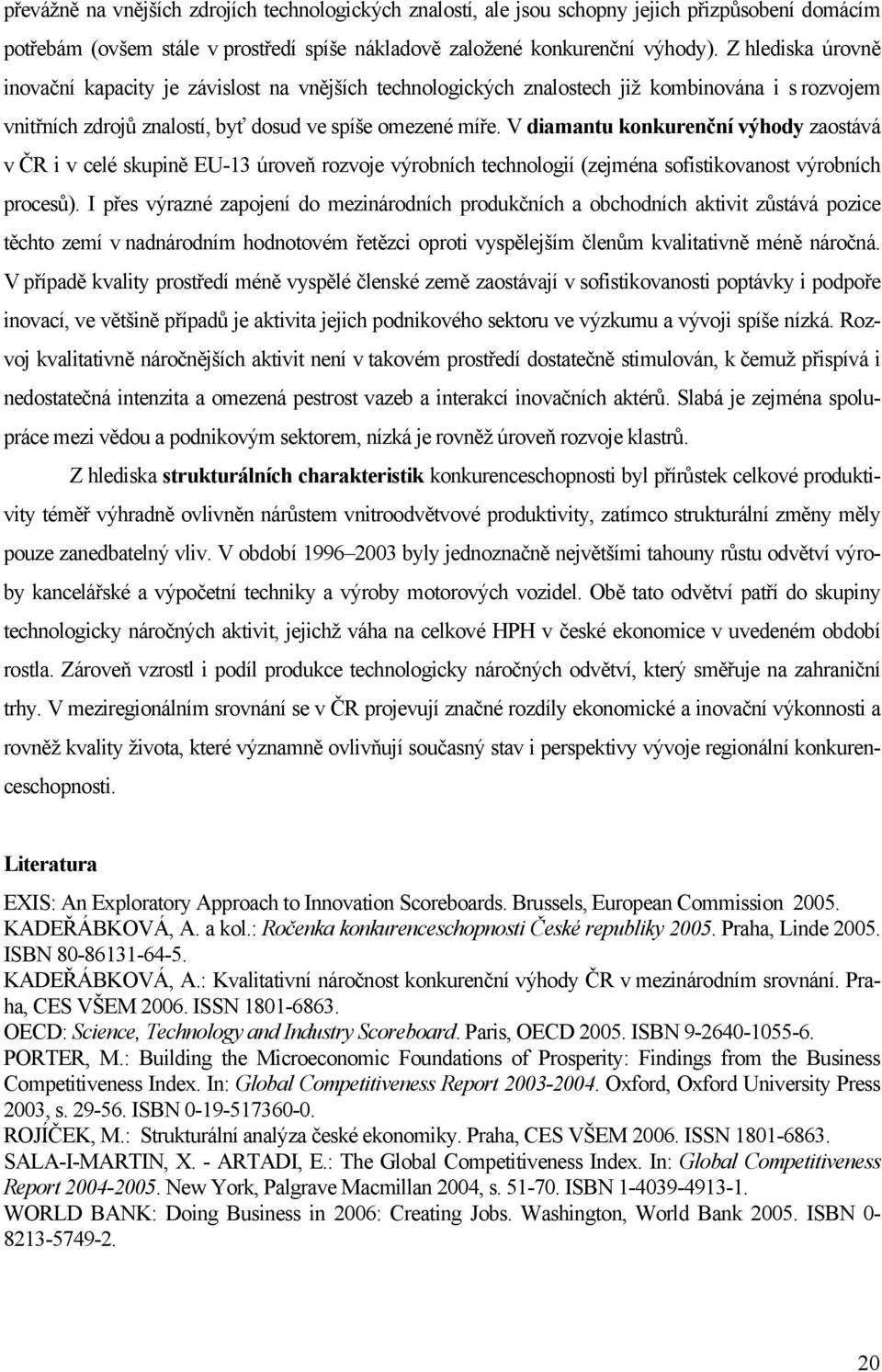 V diamantu konkurenční výhody zaostává v ČR i v celé skupině EU-13 úroveň rozvoje výrobních technologií (zejména sofistikovanost výrobních procesů).