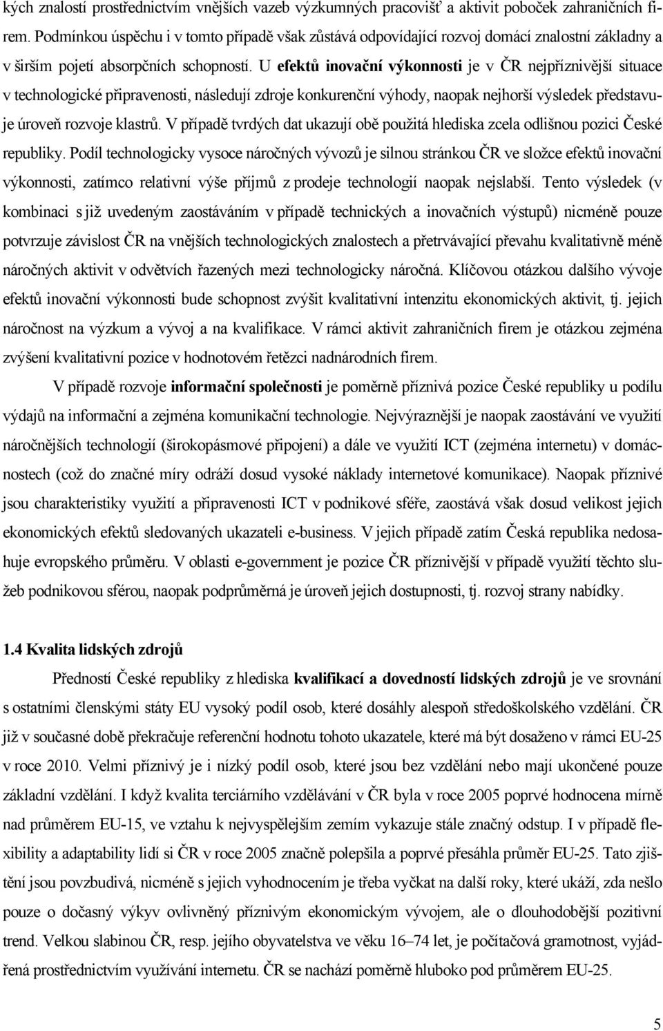 U efektů inovační výkonnosti je v ČR nejpříznivější situace v technologické připravenosti, následují zdroje konkurenční výhody, naopak nejhorší výsledek představuje úroveň rozvoje klastrů.