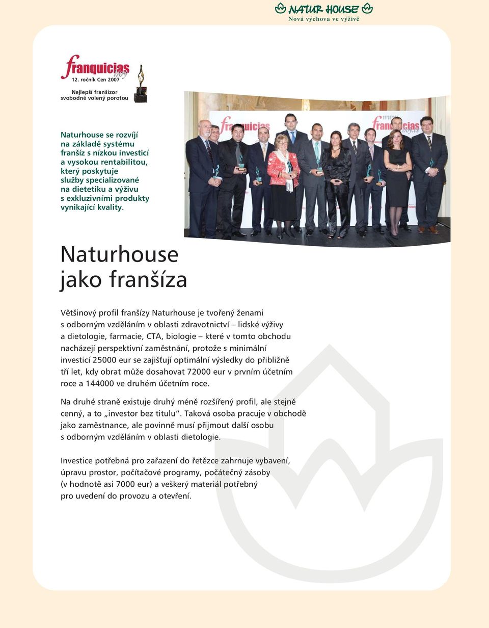 Naturhouse jako franšíza Většinový profil franšízy Naturhouse je tvořený ženami s odborným vzděláním v oblasti zdravotnictví lidské výživy a dietologie, farmacie, CTA, biologie které v tomto obchodu