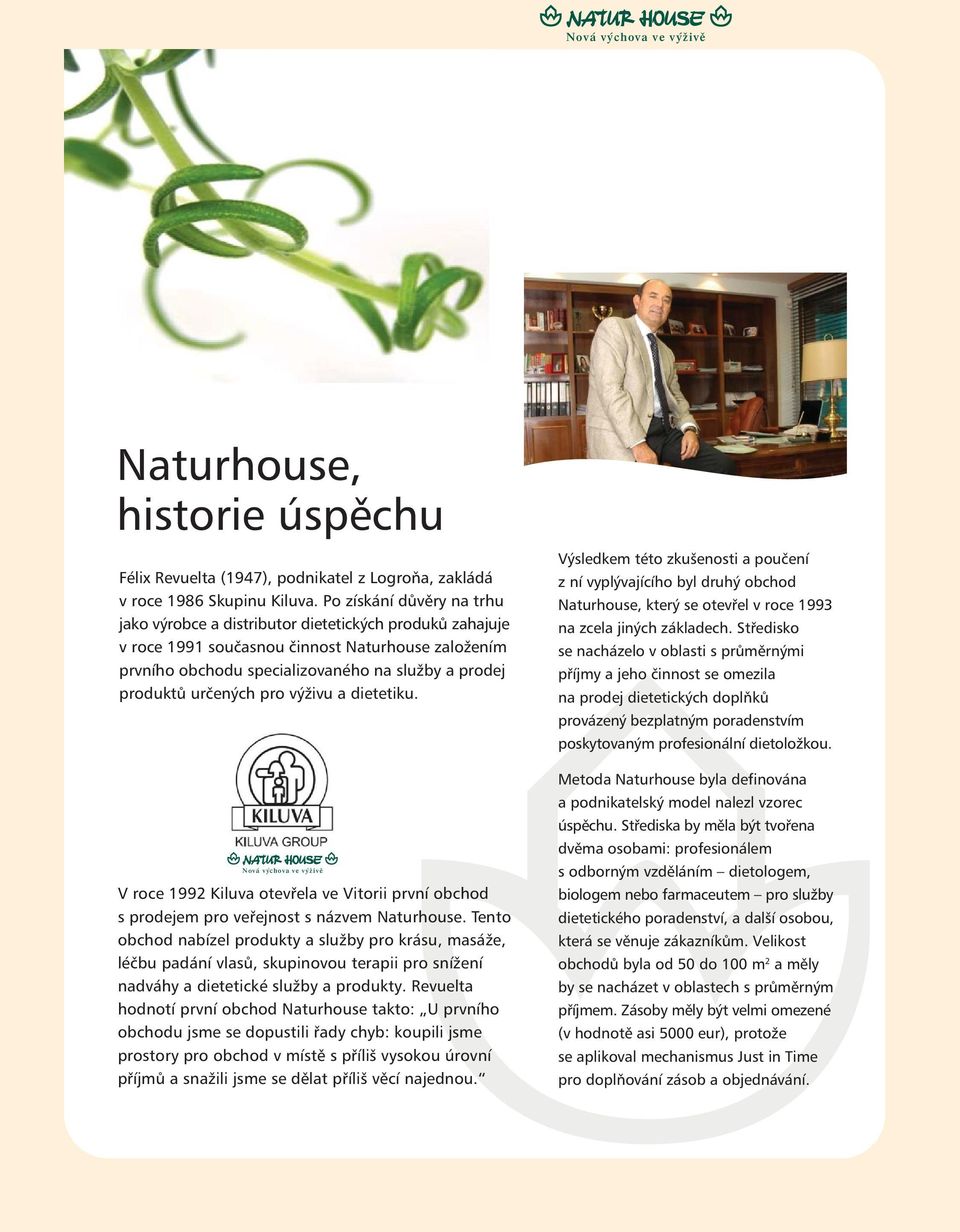 určených pro výživu a dietetiku. Nová výchova ve výživě V roce 1992 Kiluva otevřela ve Vitorii první obchod s prodejem pro veřejnost s názvem Naturhouse.