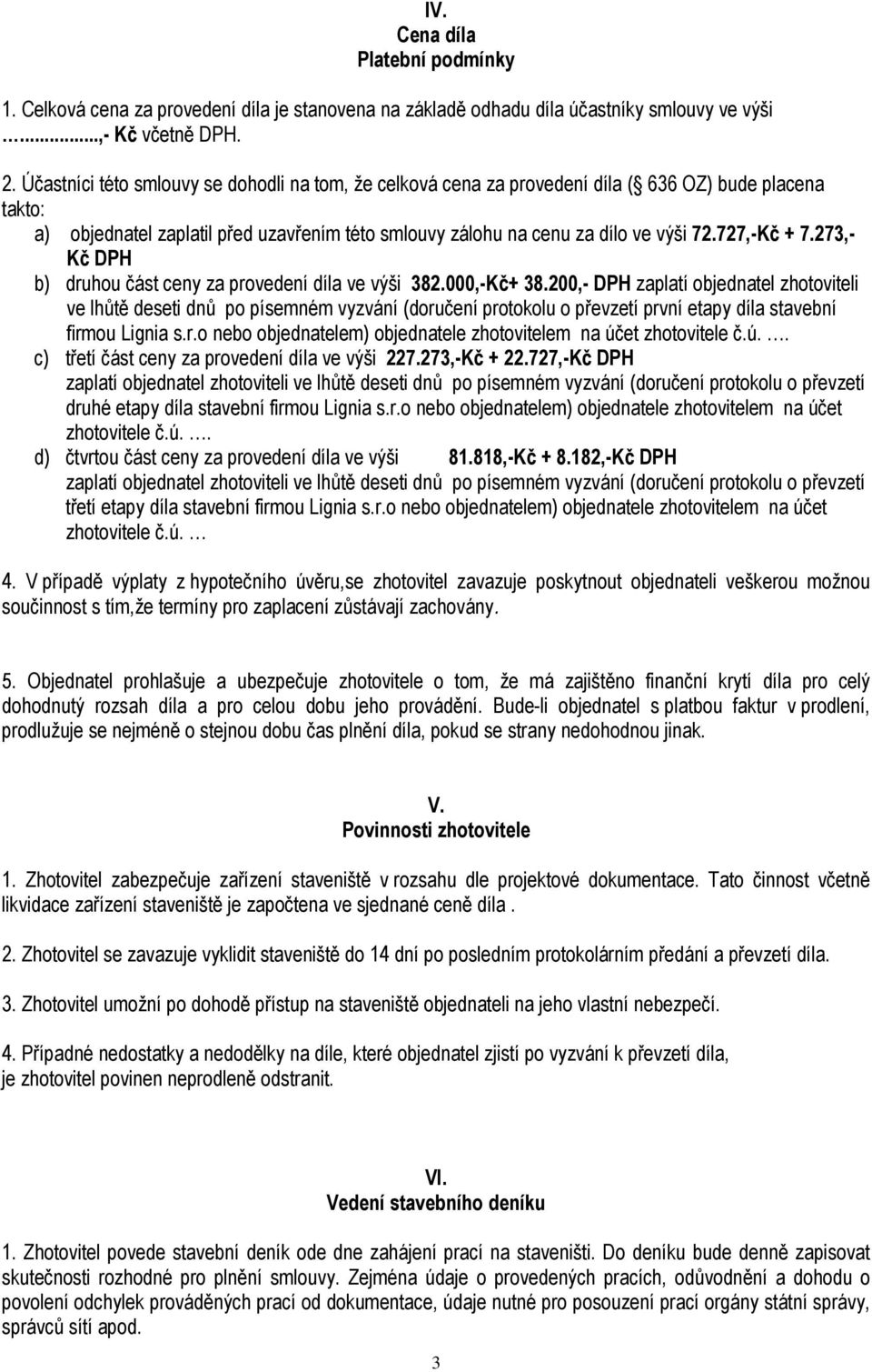 727,-Kč + 7.273,- Kč DPH b) druhou část ceny za provedení díla ve výši 382.000,-Kč+ 38.