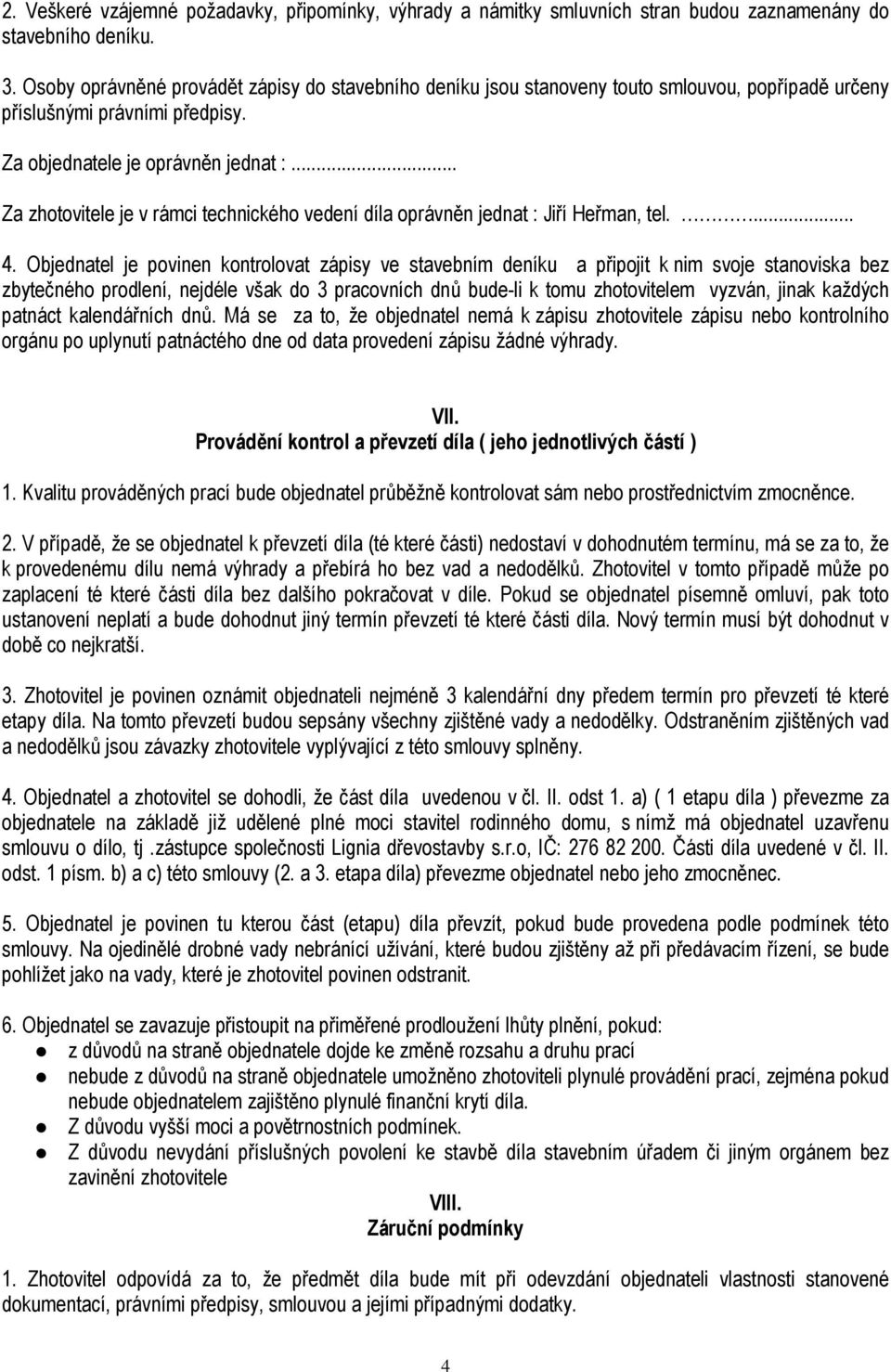 .. Za zhotovitele je v rámci technického vedení díla oprávněn jednat : Jiří Heřman, tel.... 4.