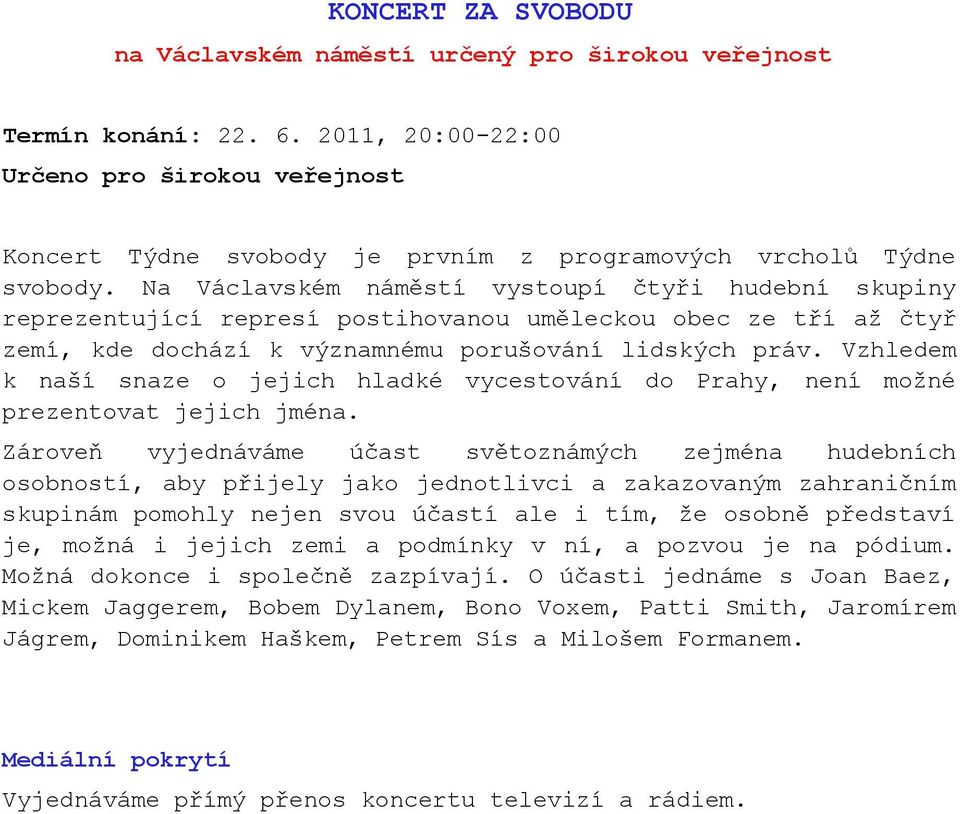 Na Václavském náměstí vystoupí čtyři hudební skupiny reprezentující represí postihovanou uměleckou obec ze tří až čtyř zemí, kde dochází k významnému porušování lidských práv.