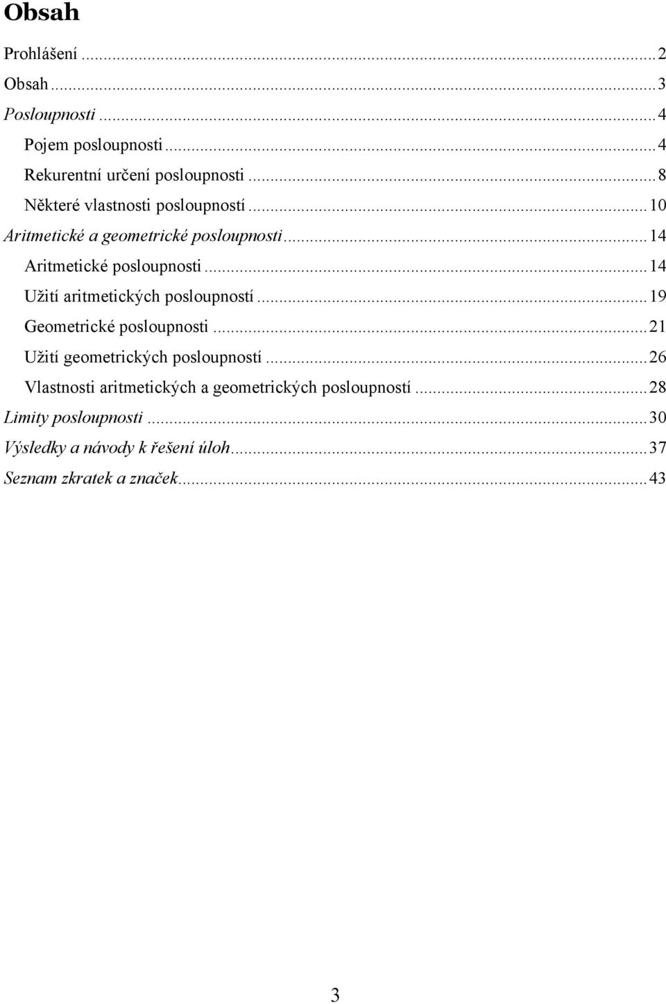 .. Užití ritmetických posloupostí...9 Geometrické poslouposti... Užití geometrických posloupostí.