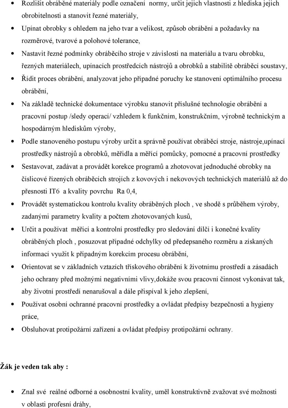 nástrojů a obrobků a stabilitě obráběcí soustavy, Řídit proces obrábění, analyzovat jeho případné poruchy ke stanovení optimálního procesu obrábění, Na základě technické dokumentace výrobku stanovit