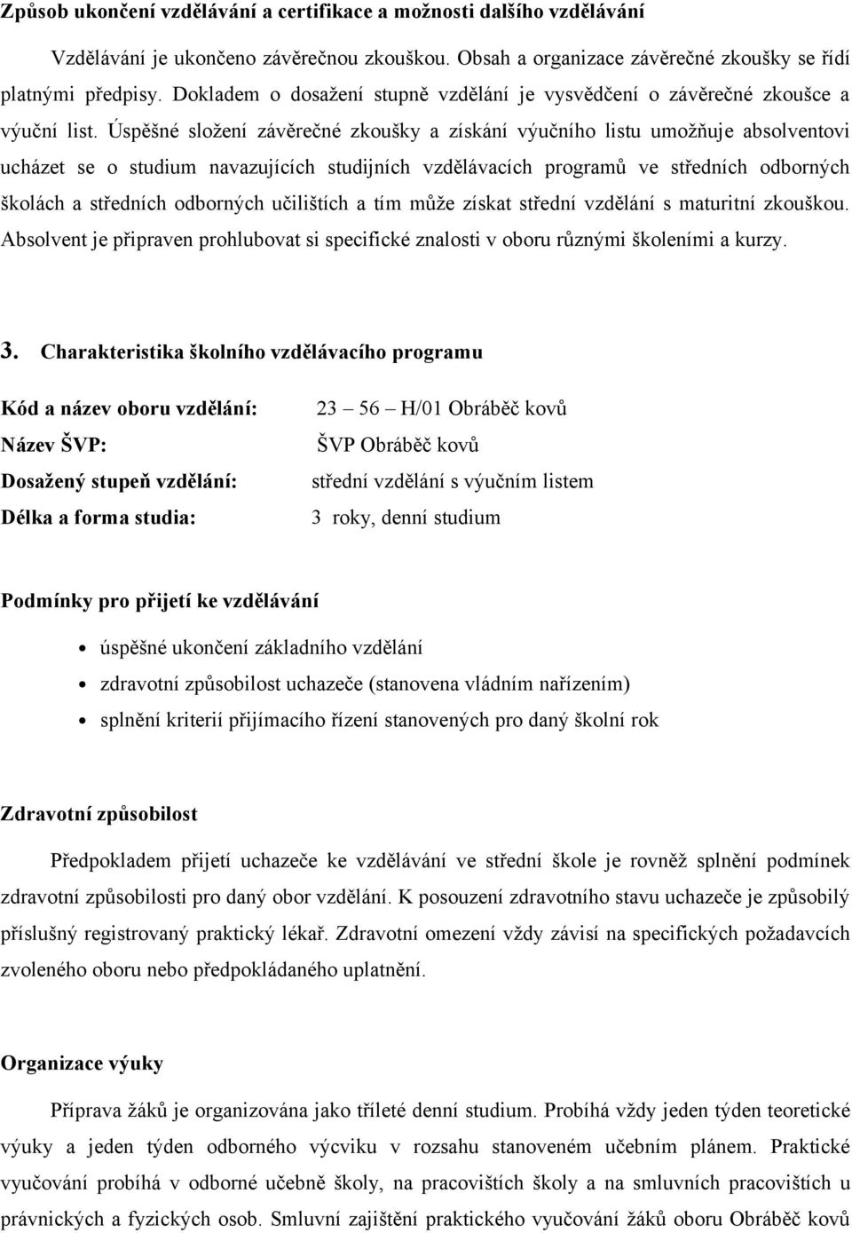 Úspěšné složení závěrečné zkoušky a získání výučního listu umožňuje absolventovi ucházet se o studium navazujících studijních vzdělávacích programů ve středních odborných školách a středních