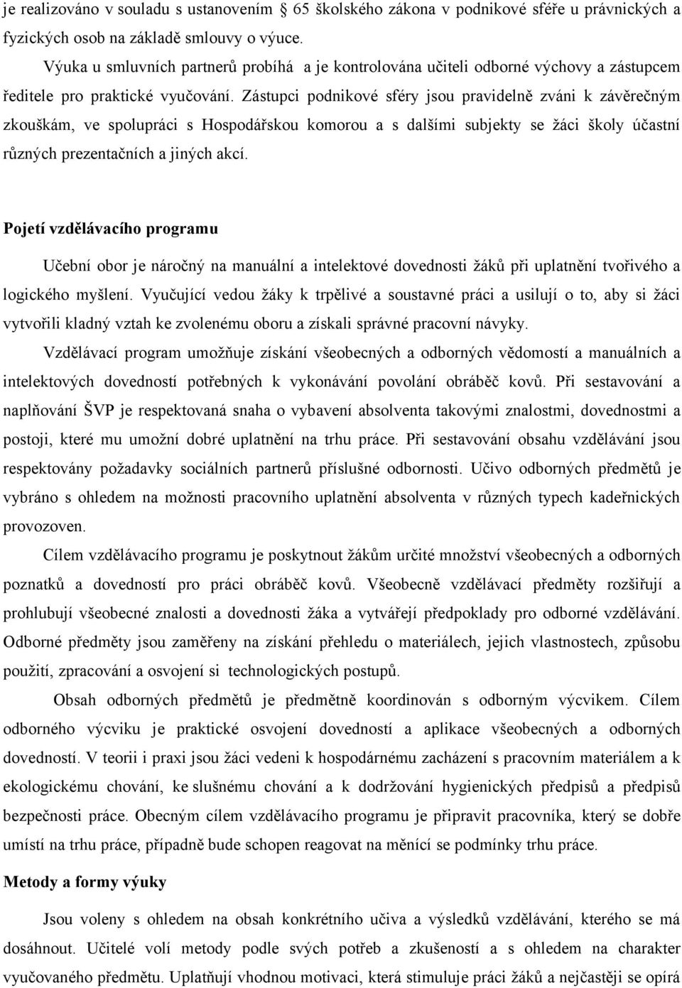 Zástupci podnikové sféry jsou pravidelně zváni k závěrečným zkouškám, ve spolupráci s Hospodářskou komorou a s dalšími subjekty se žáci školy účastní různých prezentačních a jiných akcí.