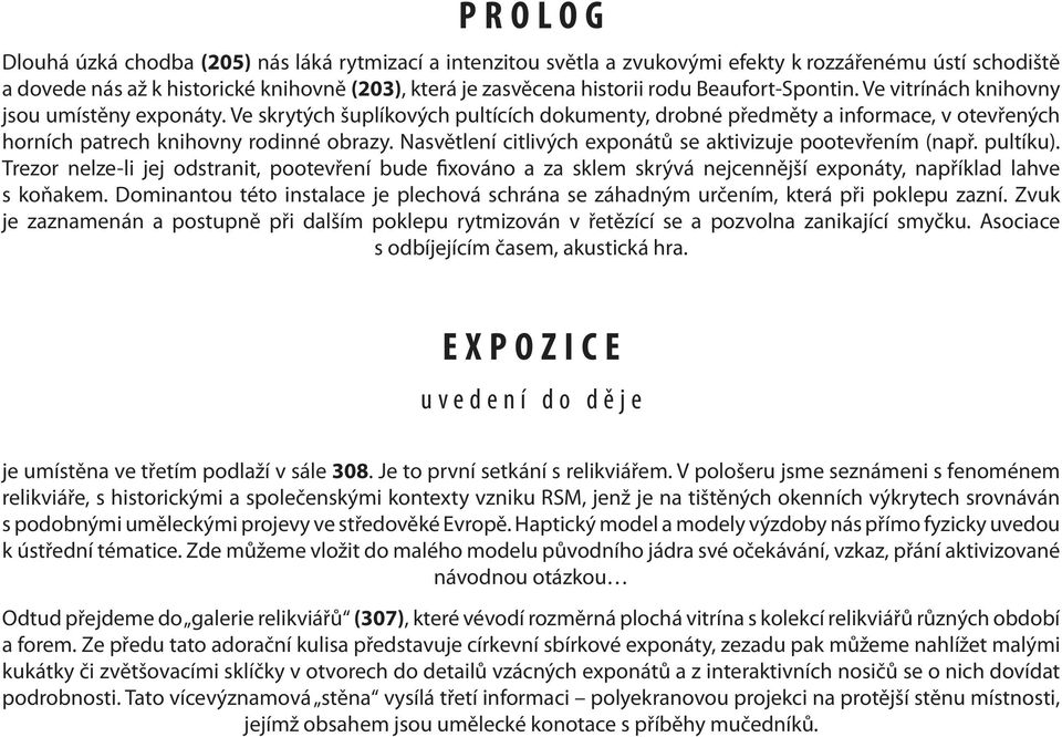 Nasvětlení citlivých exponátů se aktivizuje pootevřením (např. pultíku). Trezor nelze-li jej odstranit, pootevření bude fixováno a za sklem skrývá nejcennější exponáty, například lahve s koňakem.