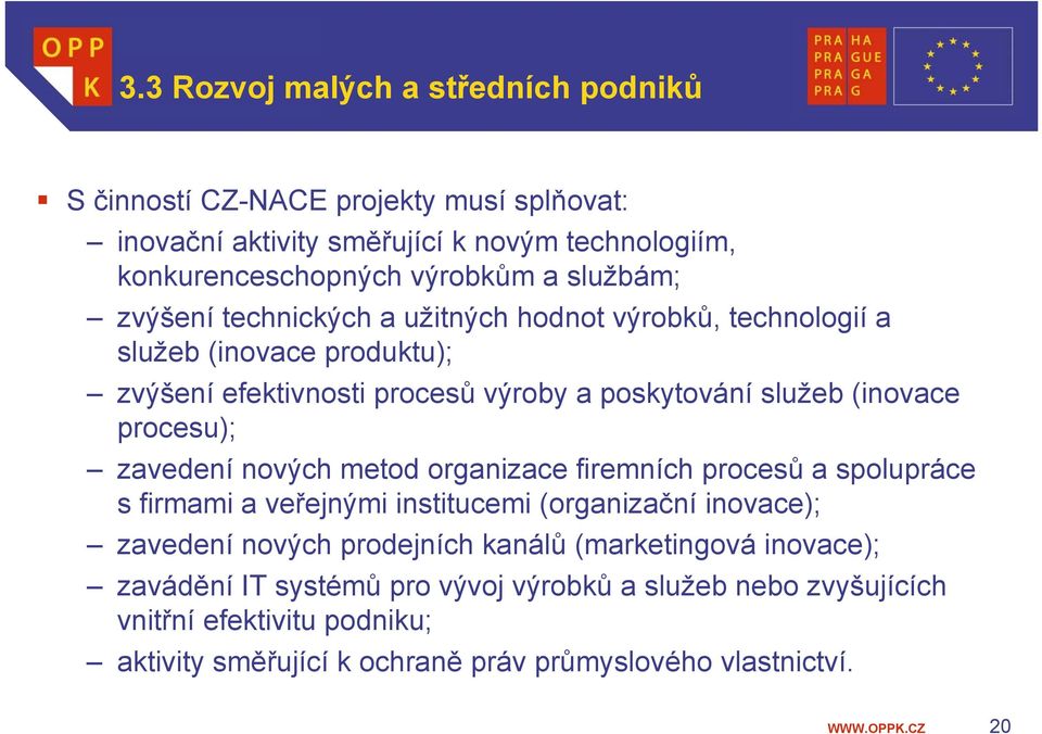 procesu); zavedení nových metod organizace firemních procesů a spolupráce s firmami a veřejnými institucemi (organizační inovace); zavedení nových prodejních kanálů