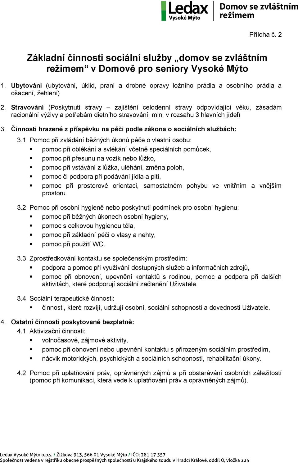 Stravování (Poskytnutí stravy zajištění celodenní stravy odpovídající věku, zásadám racionální výživy a potřebám dietního stravování, min. v rozsahu 3 hlavních jídel) 3.