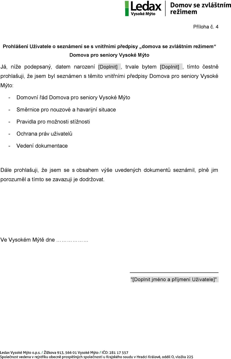 trvale bytem [Doplnit], tímto čestně prohlašuji, že jsem byl seznámen s těmito vnitřními předpisy Domova pro seniory Vysoké Mýto: - Domovní řád Domova pro seniory