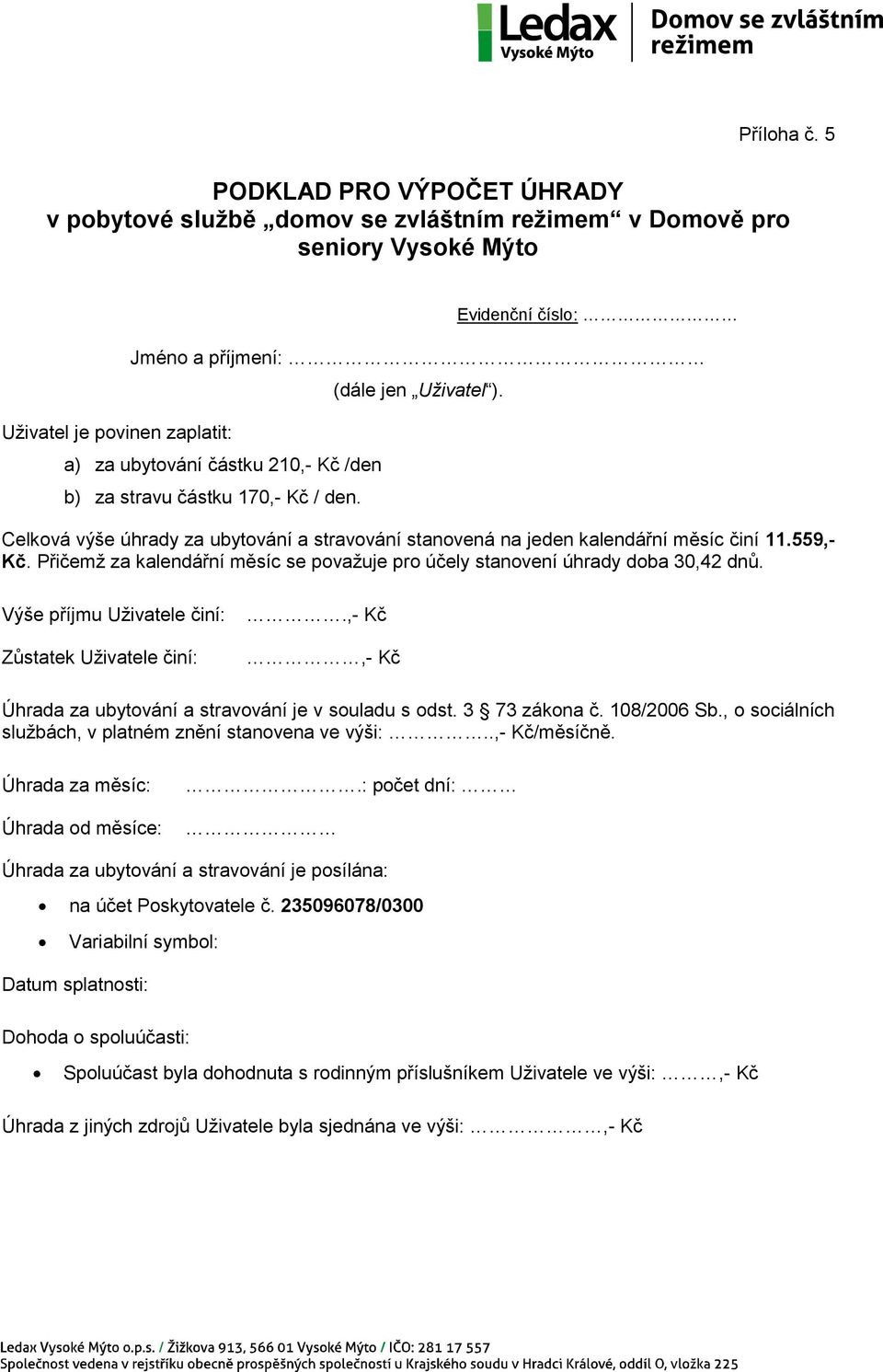 210,- Kč /den b) za stravu částku 170,- Kč / den. (dále jen Uživatel ). Celková výše úhrady za ubytování a stravování stanovená na jeden kalendářní měsíc činí 11.559,- Kč.