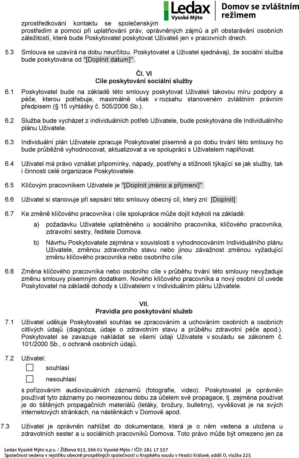 1 Poskytovatel bude na základě této smlouvy poskytovat Uživateli takovou míru podpory a péče, kterou potřebuje, maximálně však v rozsahu stanoveném zvláštním právním předpisem ( 15 vyhlášky č.