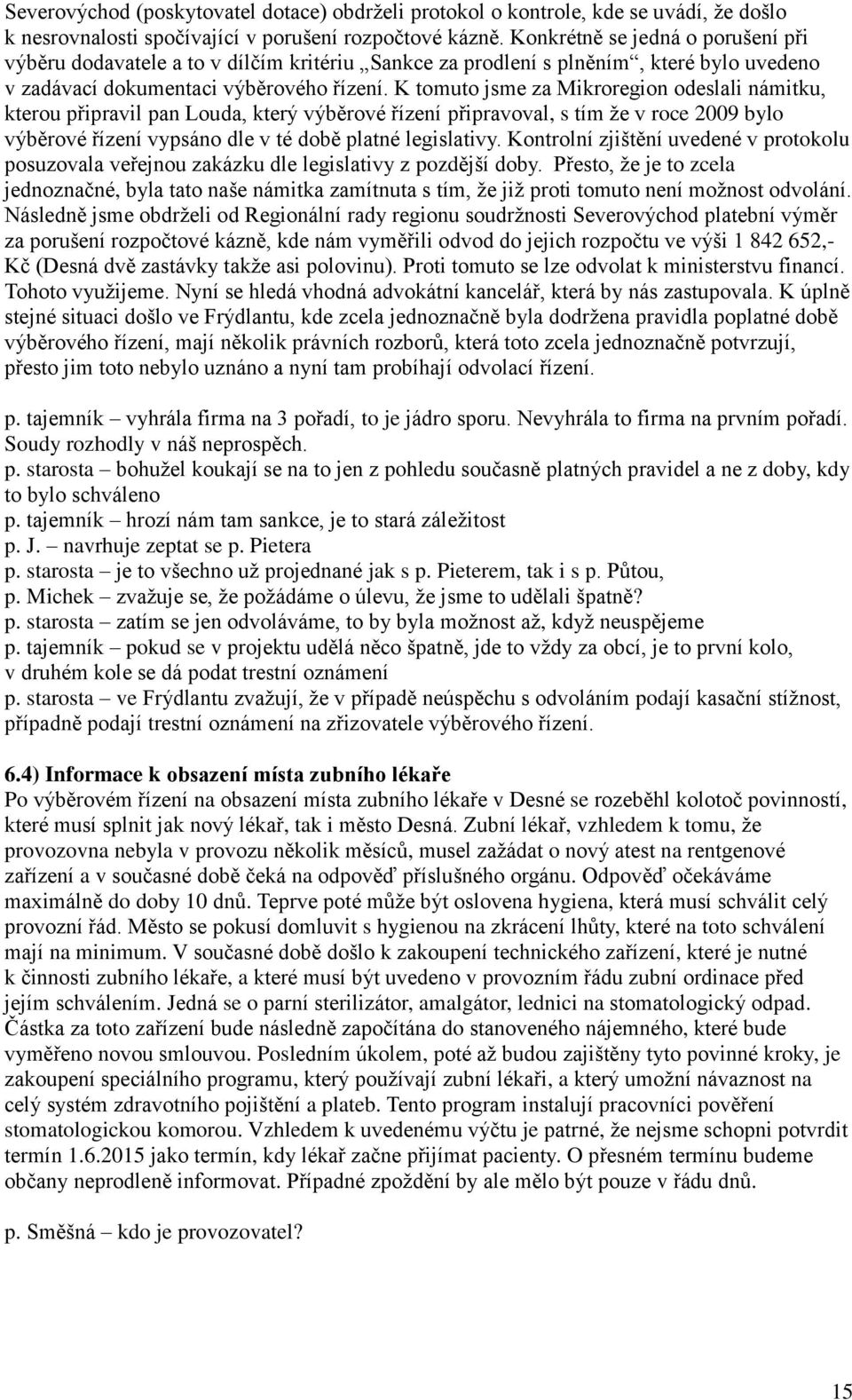 K tomuto jsme za Mikroregion odeslali námitku, kterou připravil pan Louda, který výběrové řízení připravoval, s tím že v roce 2009 bylo výběrové řízení vypsáno dle v té době platné legislativy.