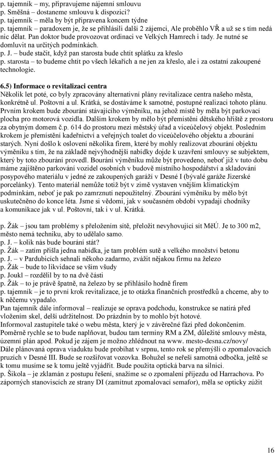 Je nutné se domluvit na určitých podmínkách. p. J. bude stačit, když pan starosta bude chtít splátku za křeslo p.