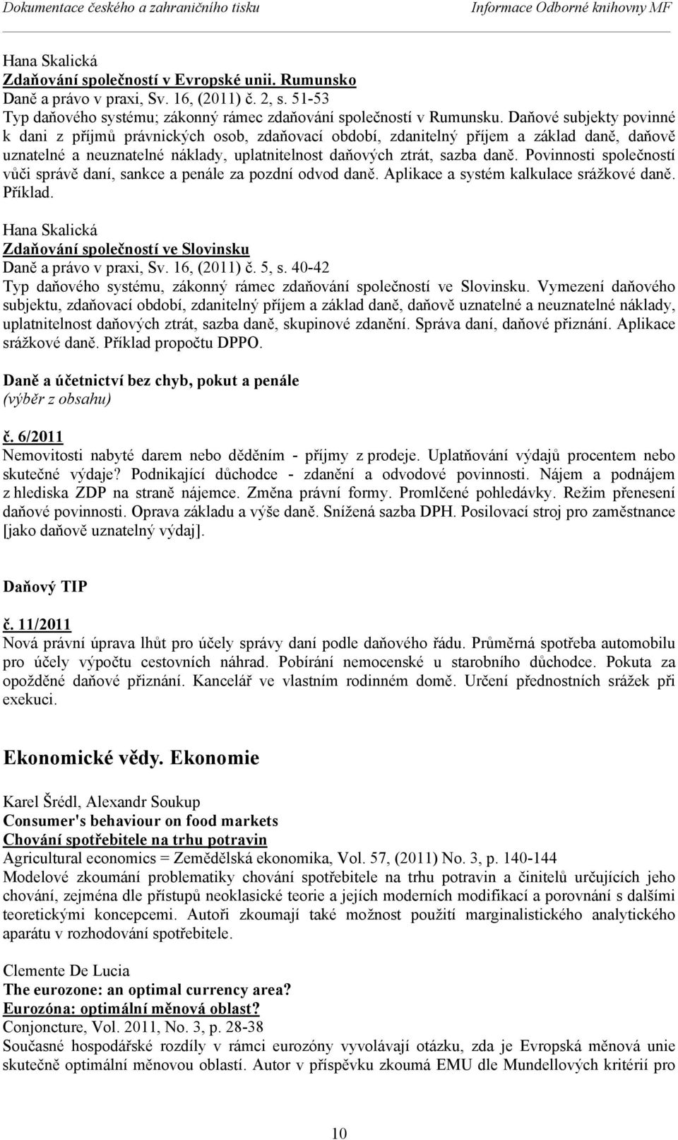 Daňové subjekty povinné k dani z příjmů právnických osob, zdaňovací období, zdanitelný příjem a základ daně, daňově uznatelné a neuznatelné náklady, uplatnitelnost daňových ztrát, sazba daně.