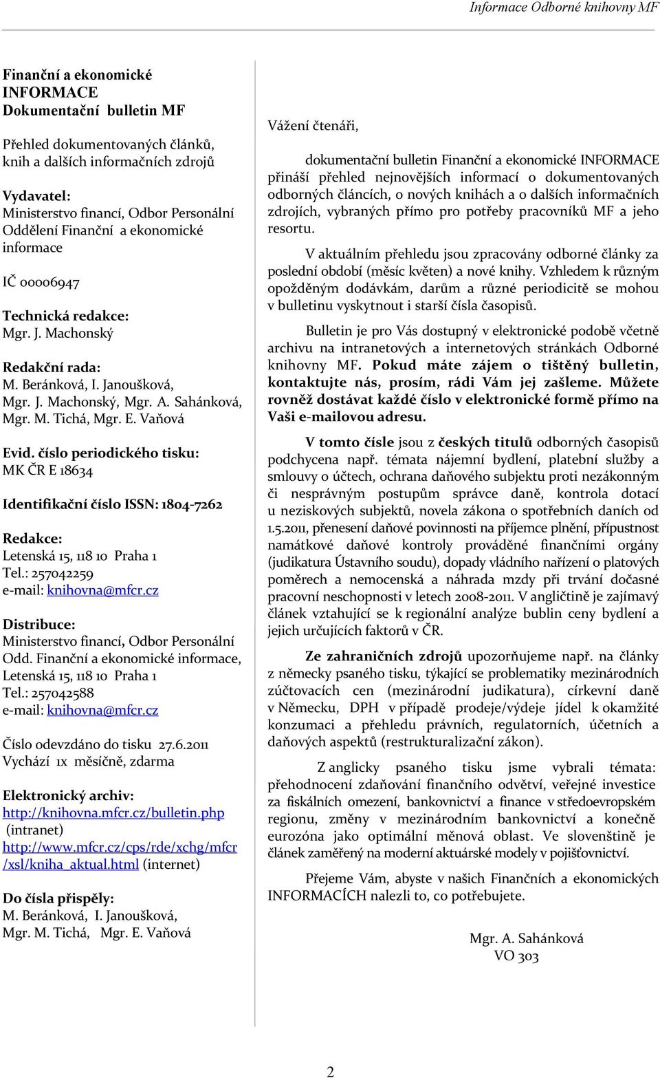 číslo periodického tisku: MK ČR E 18634 Identifikační číslo ISSN: 1804 7262 Redakce: Letenská 15, 118 10 Praha 1 Tel.: 257042259 e mail: knihovna@mfcr.