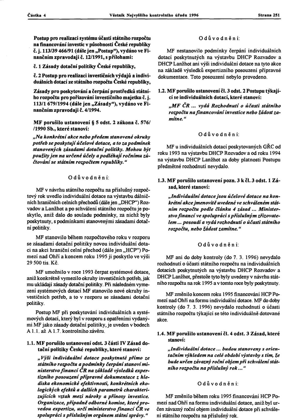 12/1991, s přílohami: ě, 1 Zásady dotačnípolitiky České republiky, ě, 2 Postup pro realizaci investičníchvýdajů a individuálních dotací ze státniho rozpočtu České republiky, Zásady pro poskytování a