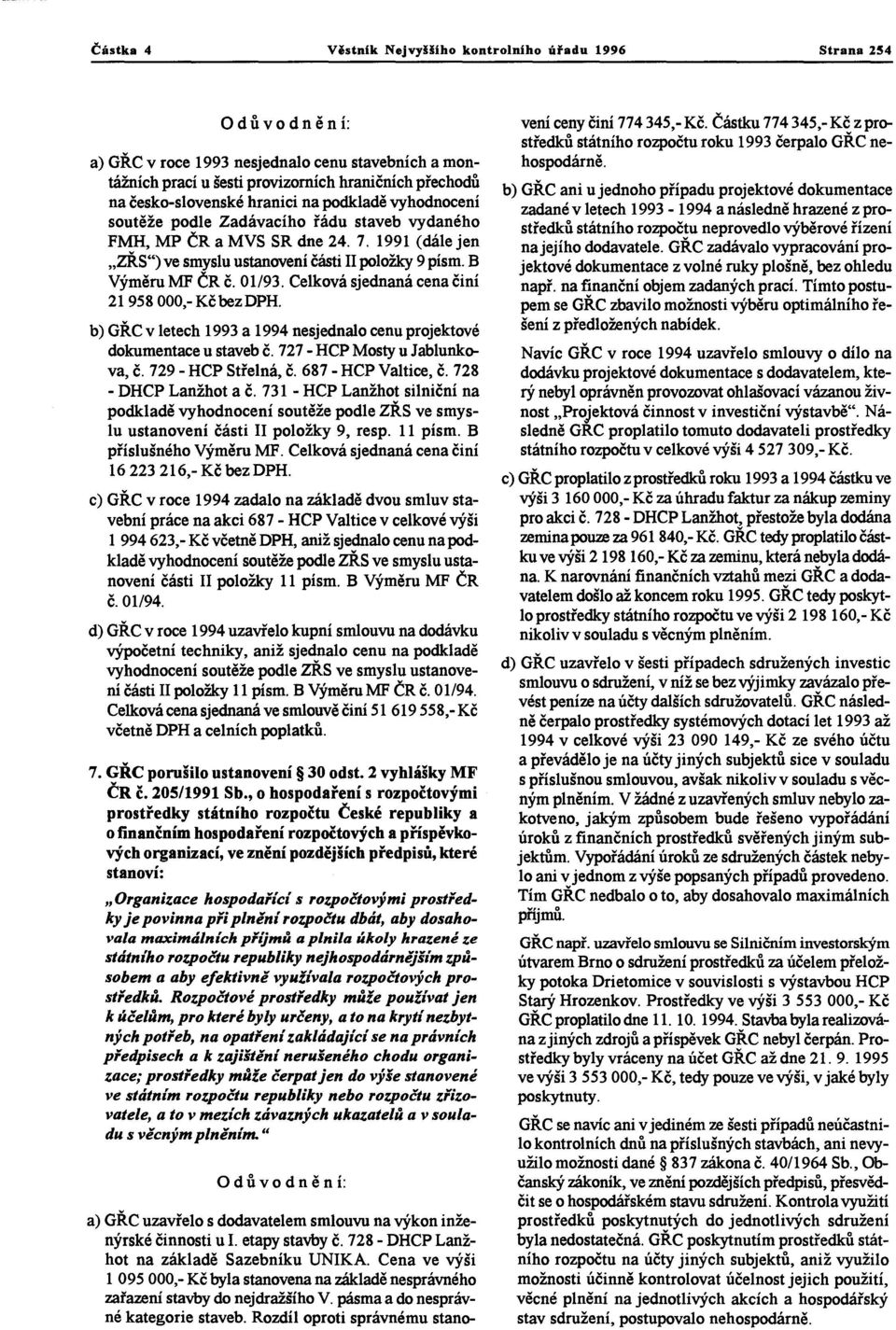 Celková sjednaná cena činí 21 958000,- Kčbez DPH. b) GŘC v letech 1993 a 1994 nesjednalo cenu projektové dokumentace u staveb č. 727 - HCP Mosty u Jablunkova, č. 729 - HCP Střelná, č.