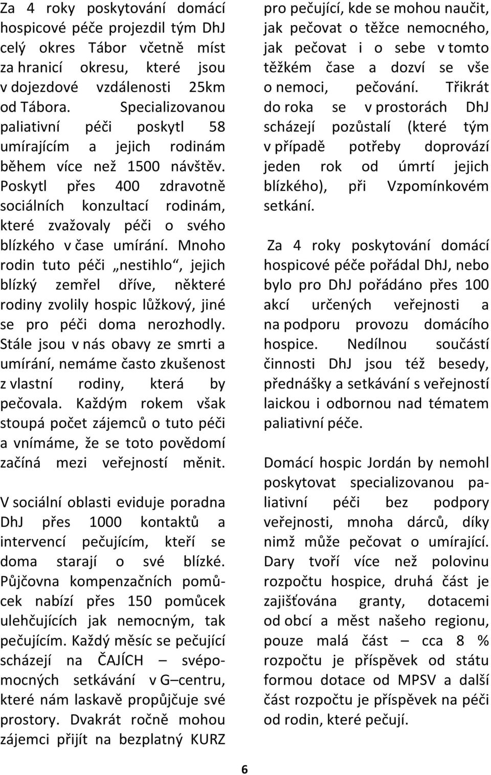 Poskytl přes 400 zdravotně sociálních konzultací rodinám, které zvažovaly péči o svého blízkého v čase umírání.