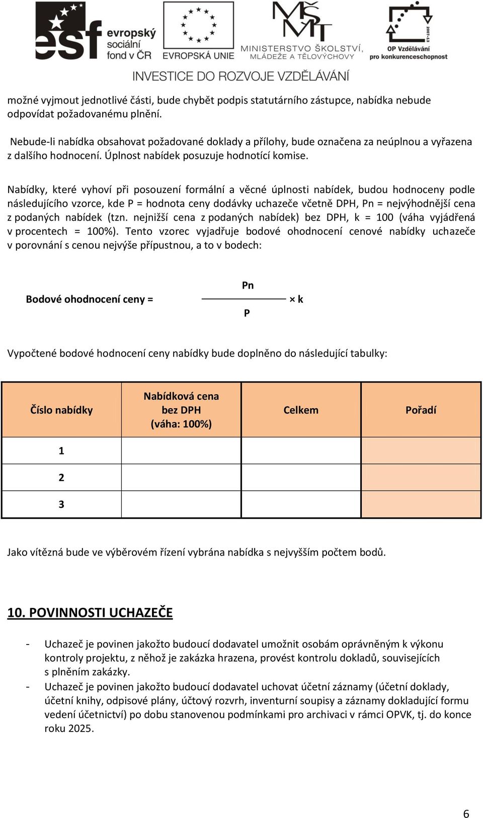 Nabídky, které vyhoví při posouzení formální a věcné úplnosti nabídek, budou hodnoceny podle následujícího vzorce, kde P = hodnota ceny dodávky uchazeče včetně DPH, Pn = nejvýhodnější cena z podaných