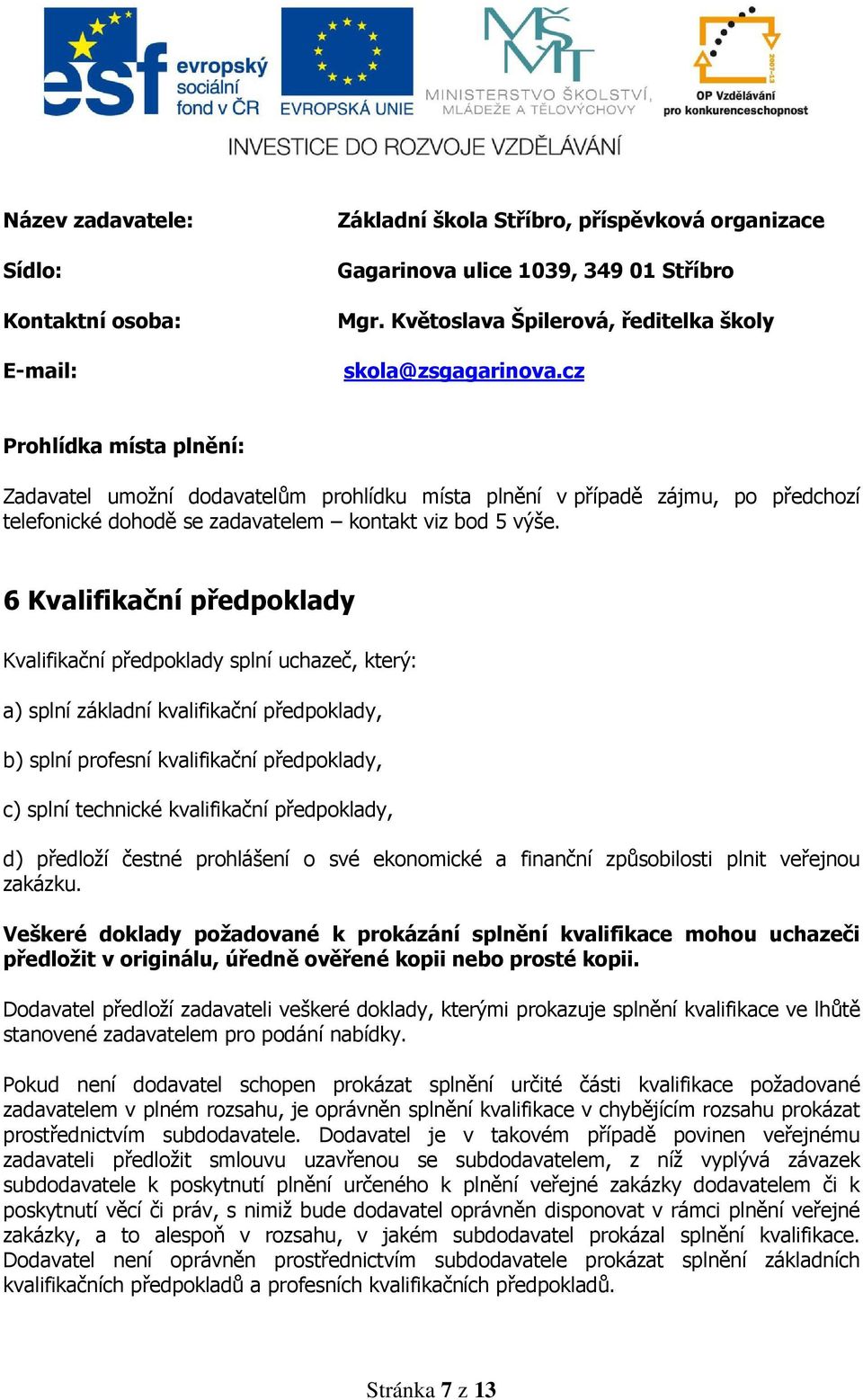 6 Kvalifikační předpoklady Kvalifikační předpoklady splní uchazeč, který: a) splní základní kvalifikační předpoklady, b) splní profesní kvalifikační předpoklady, c) splní technické kvalifikační