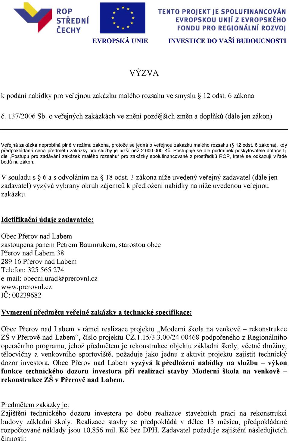 6 zákona), kdy předpokládaná cena předmětu zakázky pro služby je nižší než 2 000 000 Kč. Postupuje se dle podmínek poskytovatele dotace tj.