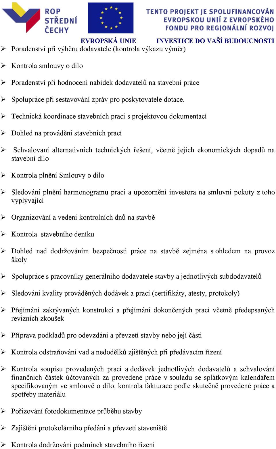 Technická koordinace stavebních prací s projektovou dokumentací Dohled na provádění stavebních prací Schvalovaní alternativních technických řešení, včetně jejich ekonomických dopadů na stavební dílo