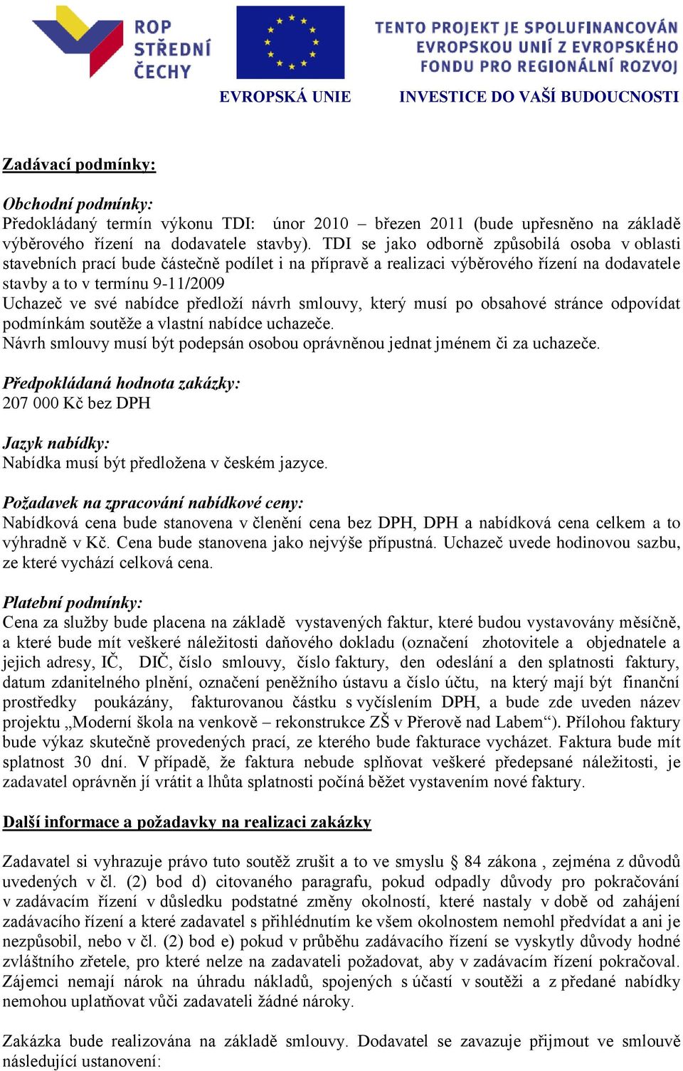 TDI se jako odborně způsobilá osoba v oblasti stavebních prací bude částečně podílet i na přípravě a realizaci výběrového řízení na dodavatele stavby a to v termínu 9-11/2009 Uchazeč ve své nabídce