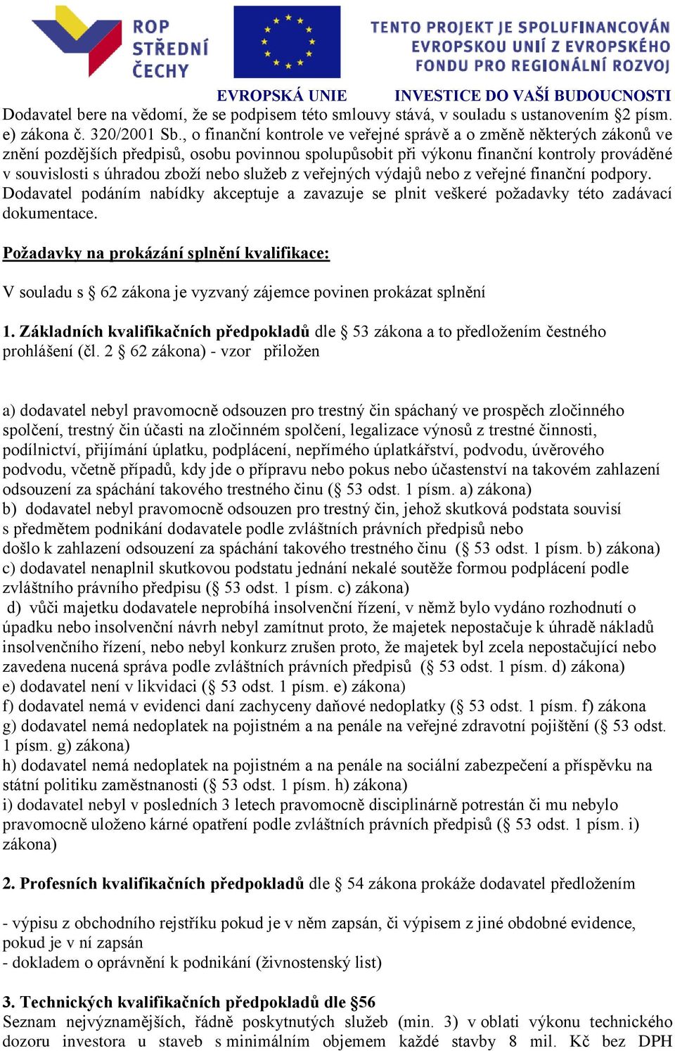 služeb z veřejných výdajů nebo z veřejné finanční podpory. Dodavatel podáním nabídky akceptuje a zavazuje se plnit veškeré požadavky této zadávací dokumentace.