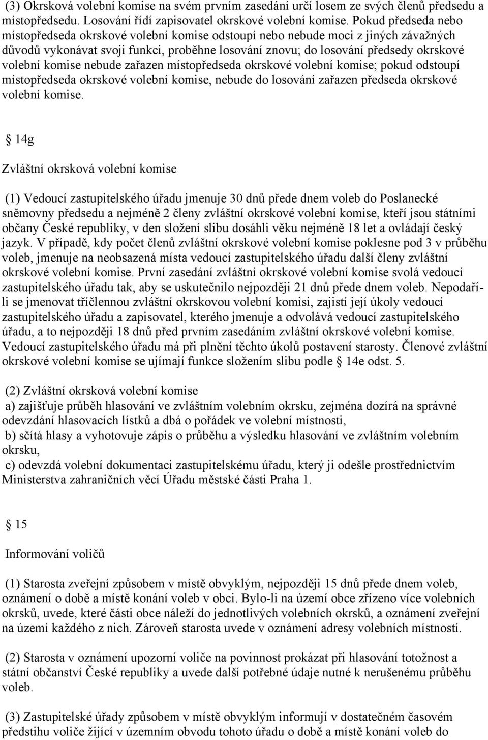 komise nebude zařazen místopředseda okrskové volební komise; pokud odstoupí místopředseda okrskové volební komise, nebude do losování zařazen předseda okrskové volební komise.