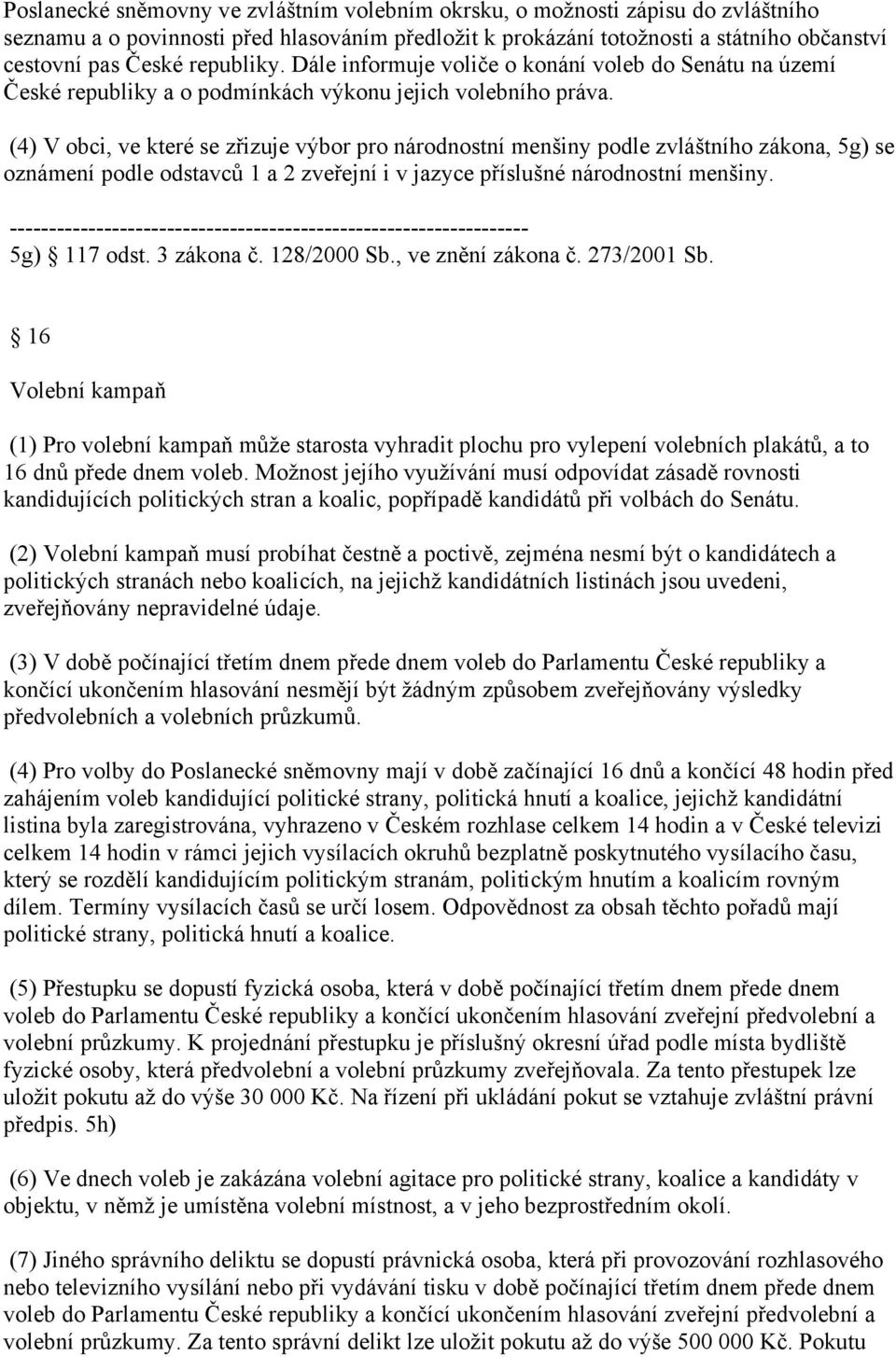 (4) V obci, ve které se zřizuje výbor pro národnostní menšiny podle zvláštního zákona, 5g) se oznámení podle odstavců 1 a 2 zveřejní i v jazyce příslušné národnostní menšiny.