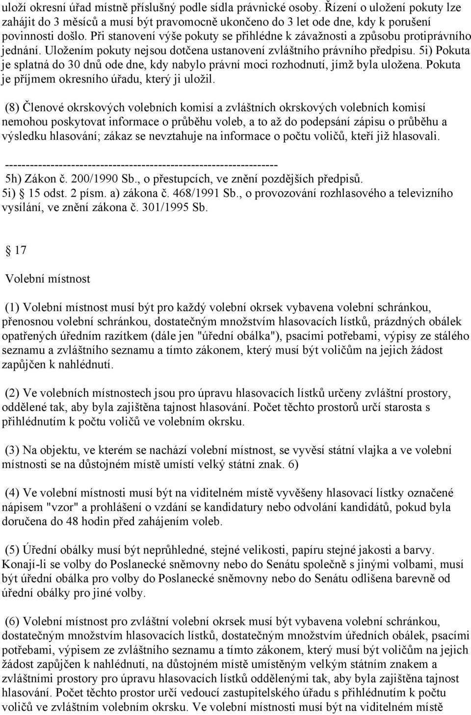 5i) Pokuta je splatná do 30 dnů ode dne, kdy nabylo právní moci rozhodnutí, jímţ byla uloţena. Pokuta je příjmem okresního úřadu, který ji uloţil.