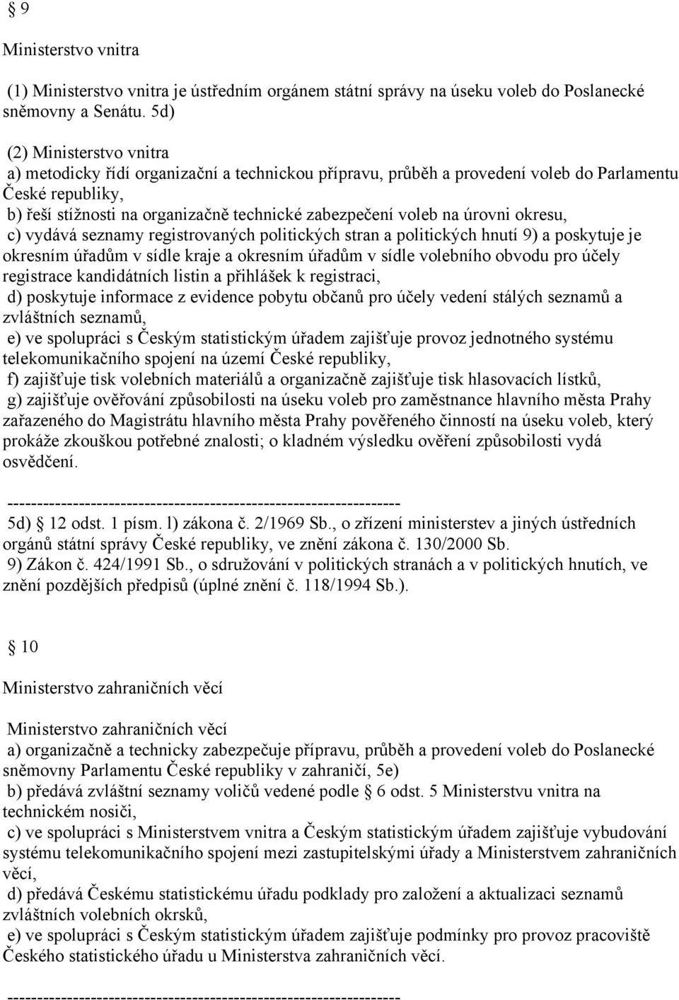 na úrovni okresu, c) vydává seznamy registrovaných politických stran a politických hnutí 9) a poskytuje je okresním úřadům v sídle kraje a okresním úřadům v sídle volebního obvodu pro účely