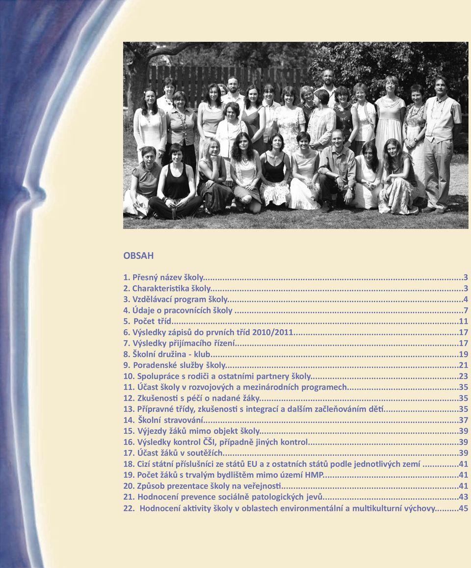 Účast školy v rozvojových a mezinárodních programech...35 12. Zkušenosti s péčí o nadané žáky...35 13. Přípravné třídy, zkušenosti s integrací a dalším začleňováním dětí...35 14. Školní stravování.