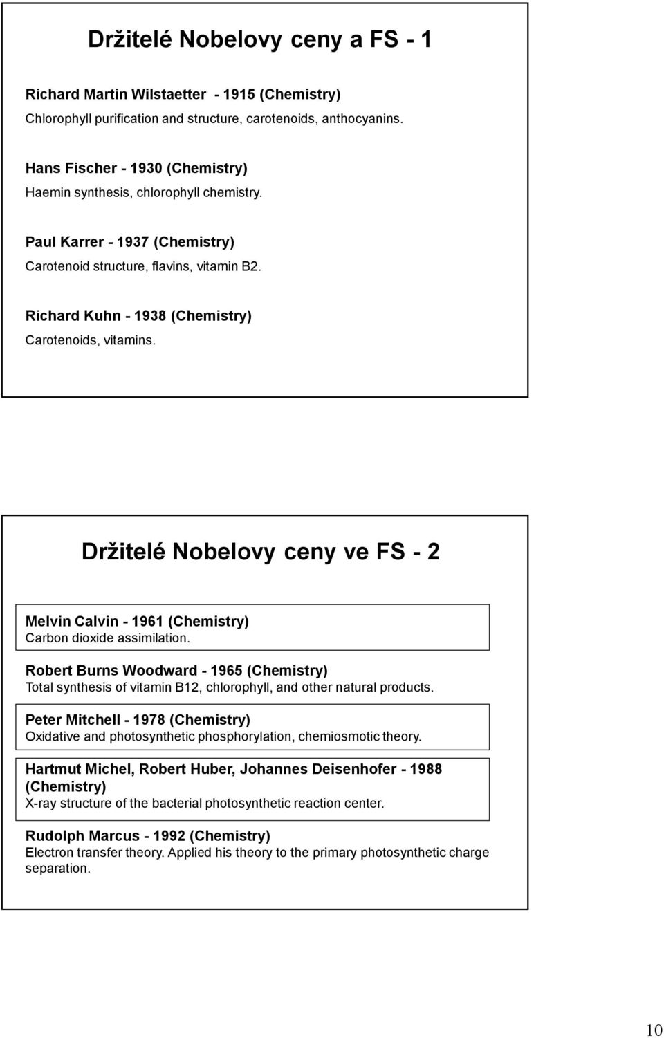 Richard Kuhn - 1938 (Chemistry) Carotenoids, vitamins. Držitelé Nobelovy ceny ve FS - 2 Melvin Calvin - 1961 (Chemistry) Carbon dioxide assimilation.