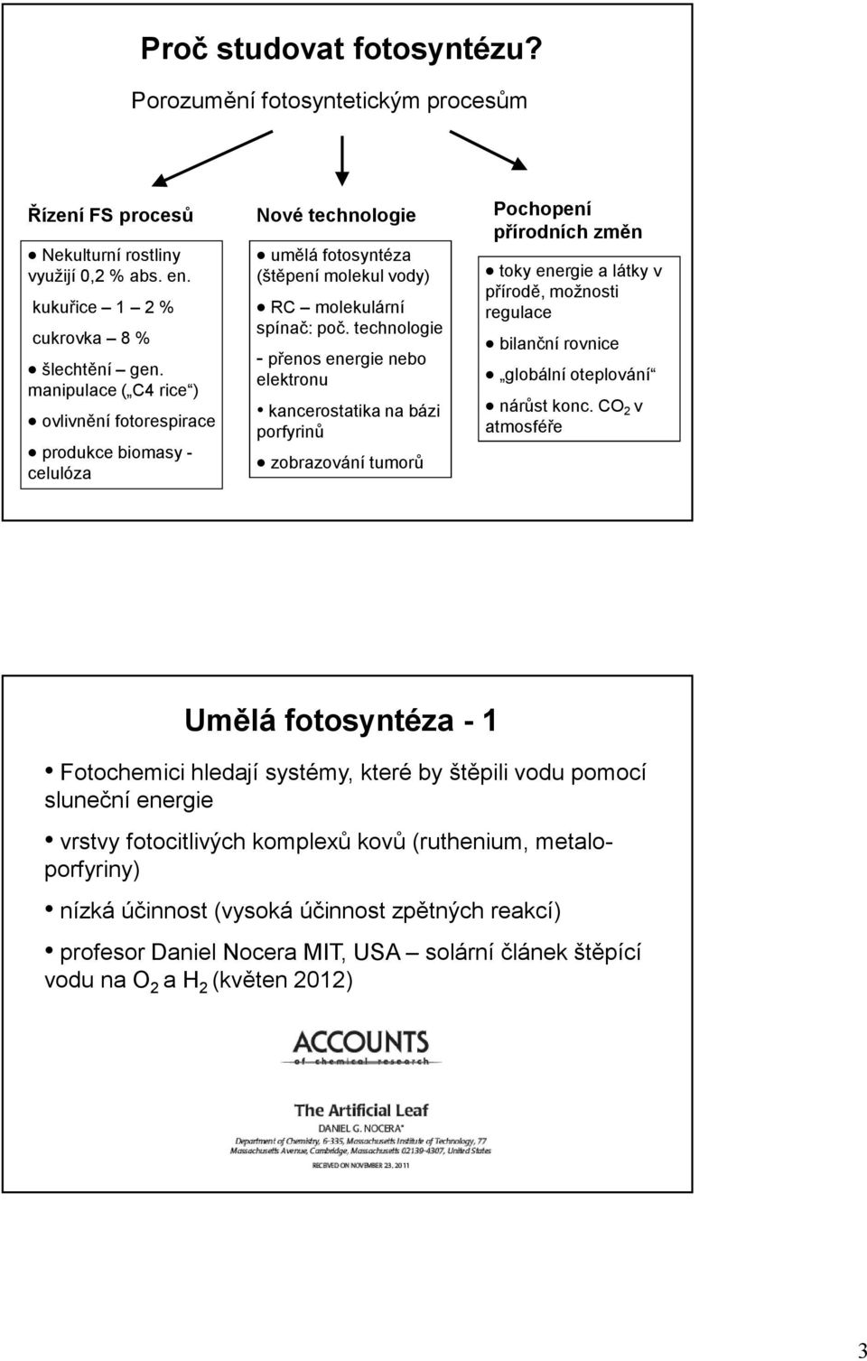 technologie - přenos energie nebo elektronu kancerostatika na bázi porfyrinů zobrazování tumorů toky energie a látky v přírodě, možnosti regulace bilanční rovnice globální oteplování nárůst konc.