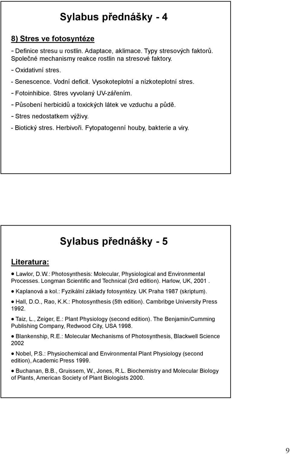 - Biotický stres. Herbivoři. Fytopatogenní houby, bakterie a viry. Literatura: Sylabus přednášky - 5 Lawlor, D.W.: Photosynthesis: Molecular, Physiological and Environmental Processes.