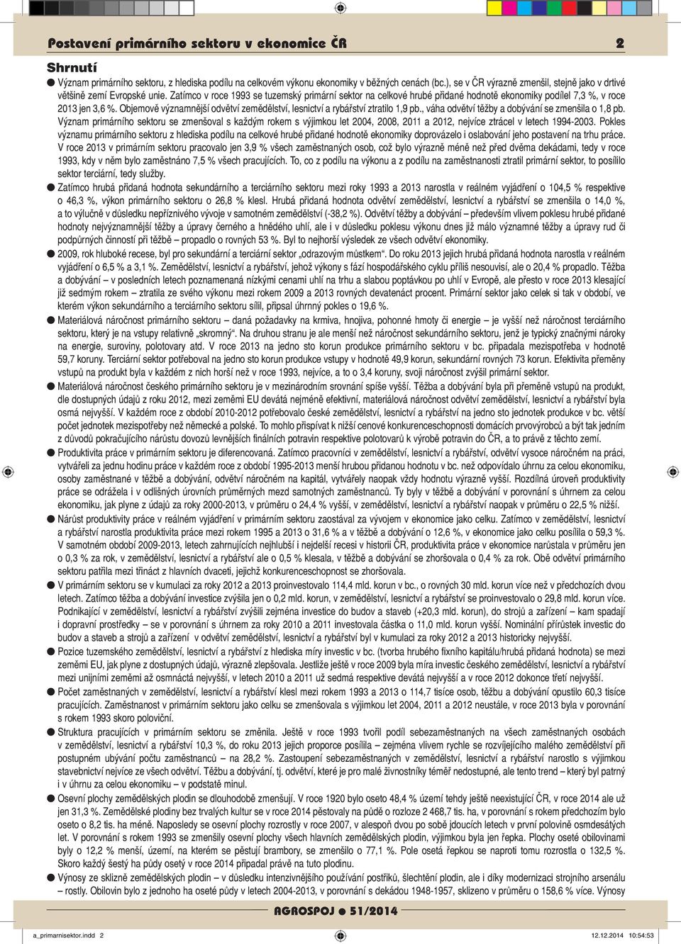 Zatímco v roce 1993 se tuzemský primární sektor na celkové hrubé přidané hodnotě ekonomiky podílel 7,3 %, v roce 2013 jen 3,6 %.