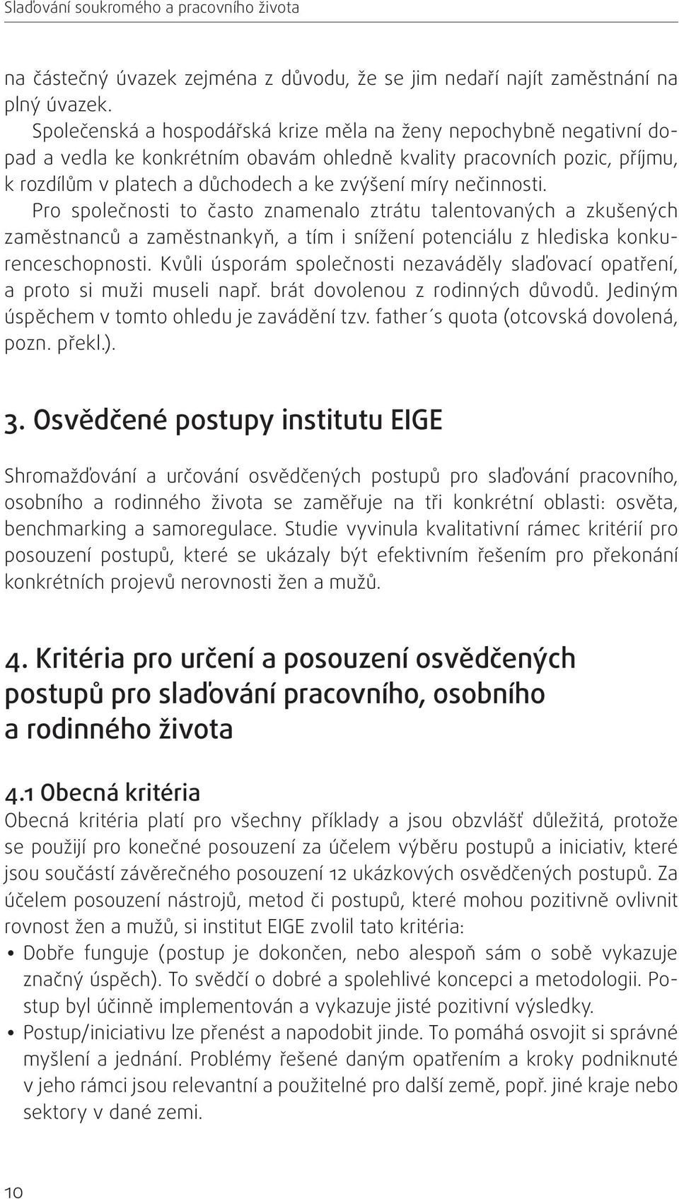 nečinnosti. Pro společnosti to často znamenalo ztrátu talentovaných a zkušených zaměstnanců a zaměstnankyň, a tím i snížení potenciálu z hlediska konkurenceschopnosti.