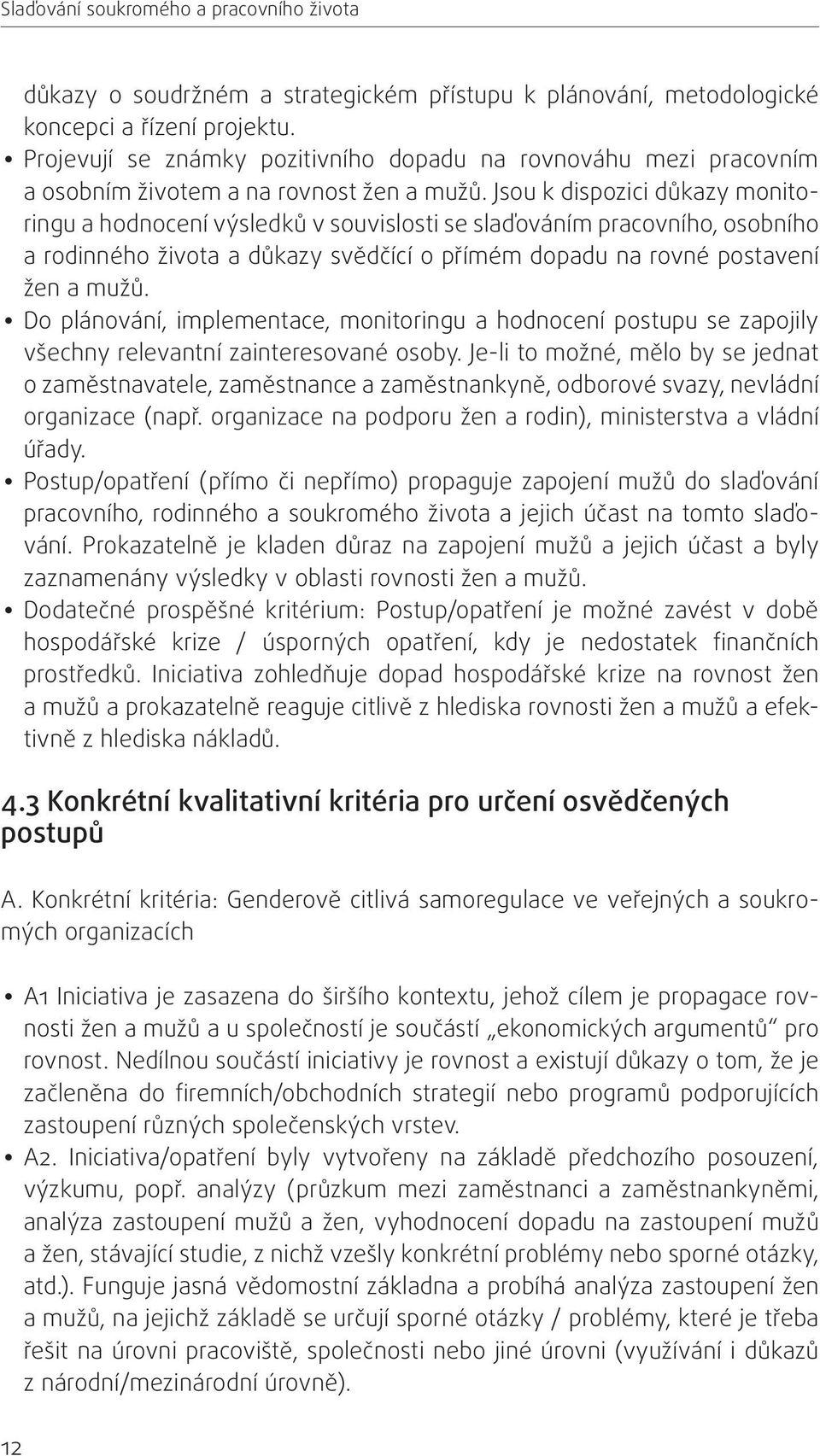 Jsou k dispozici důkazy monitoringu a hodnocení výsledků v souvislosti se slaďováním pracovního, osobního a rodinného života a důkazy svědčící o přímém dopadu na rovné postavení žen a mužů.