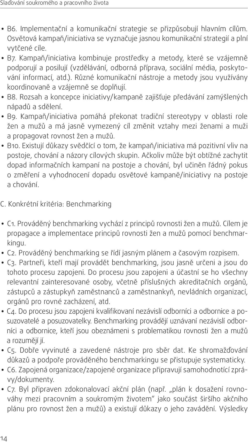 Kampaň/iniciativa kombinuje prostředky a metody, které se vzájemně podporují a posilují (vzdělávání, odborná příprava, sociální média, poskytování informací, atd.).