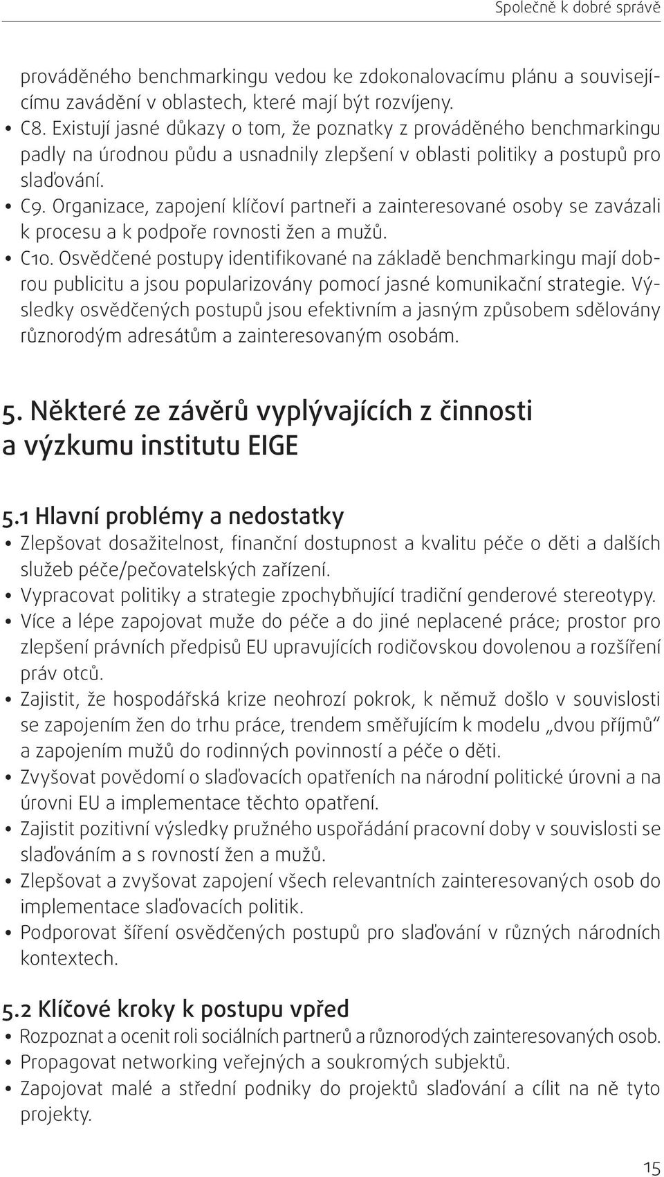 Organizace, zapojení klíčoví partneři a zainteresované osoby se zavázali k procesu a k podpoře rovnosti žen a mužů. C10.